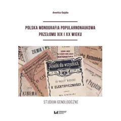 POLSKA MONOGRAFIA POPULARNONAUKOWA PRZEŁOMU XIX I XX WIEKU STUDIUM GENOLOGICZNE Anetta Gajda - Wydawnictwo Uniwersytetu Łó...