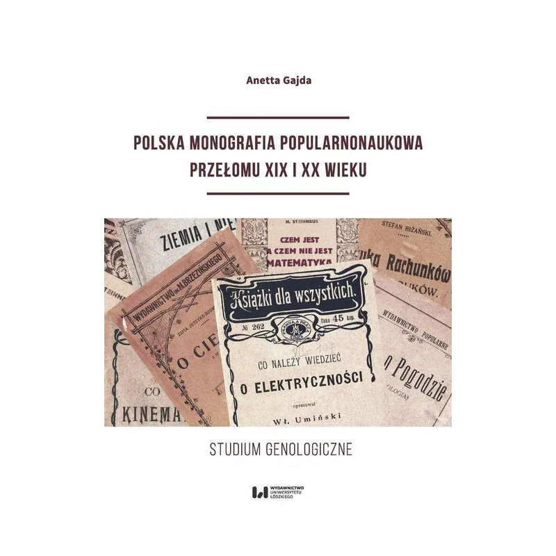 POLSKA MONOGRAFIA POPULARNONAUKOWA PRZEŁOMU XIX I XX WIEKU STUDIUM GENOLOGICZNE Anetta Gajda - Wydawnictwo Uniwersytetu Łó...