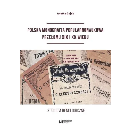 POLSKA MONOGRAFIA POPULARNONAUKOWA PRZEŁOMU XIX I XX WIEKU STUDIUM GENOLOGICZNE Anetta Gajda - Wydawnictwo Uniwersytetu Łó...