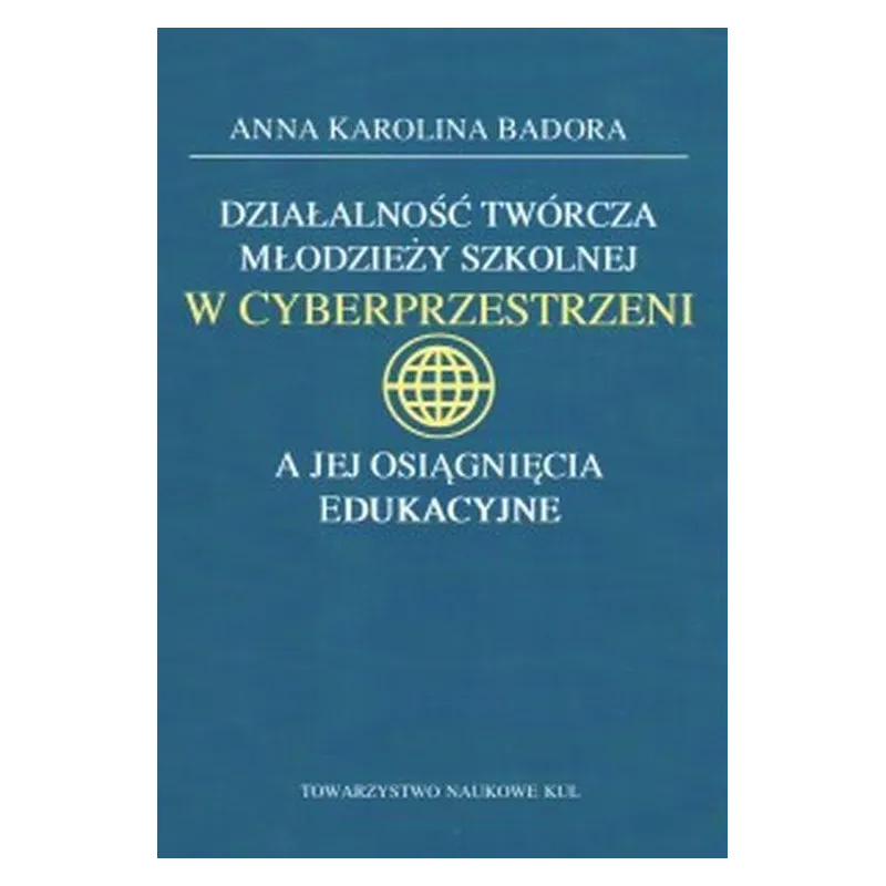DZIAŁALNOŚĆ TWÓRCZA MŁODZIEŻY SZKOLNEJ W CYBERPRZESTRZENI A JEJ OSIĄGNIĘCIA EDUKACYJNE Anna Badora - Towarzystwo Nauk...