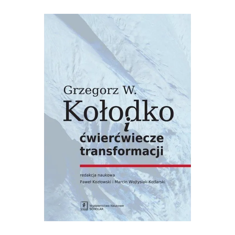 GRZEGORZ W. KOŁODKO I ĆWIERĆWIECZE TRANSFORMACJI - Scholar GRZEGORZ W. KOŁODKO I ĆWIERĆWIECZE TRANSFORMACJI - Scholar