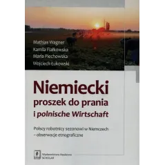 NIEMIECKI PROSZEK DO PRANIA I POLNISCHE WIRTSCHAFT. POLSCY ROBOTNICY SEZONOWI W NIEMCZECH - OBSERWACJE ETNOGRAFICZNE - Scholar