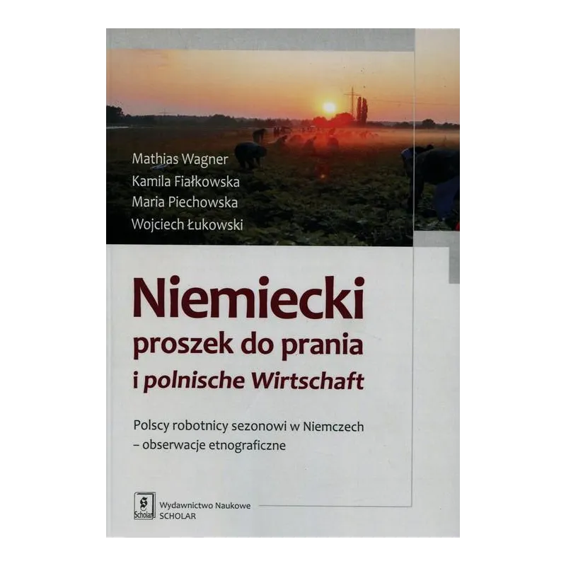 NIEMIECKI PROSZEK DO PRANIA I POLNISCHE WIRTSCHAFT. POLSCY ROBOTNICY SEZONOWI W NIEMCZECH - OBSERWACJE ETNOGRAFICZNE - Scholar