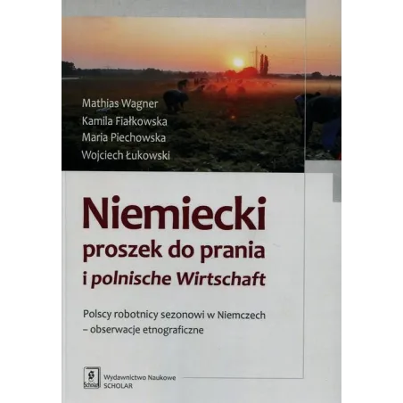 NIEMIECKI PROSZEK DO PRANIA I POLNISCHE WIRTSCHAFT. POLSCY ROBOTNICY SEZONOWI W NIEMCZECH - OBSERWACJE ETNOGRAFICZNE - Scholar