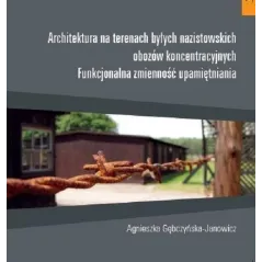 ARCHITEKTURA NA TERENACH BYŁYCH NAZISTOWSKICH OBOZÓW KONCENTRACYJNYCH Agnieszka Gębczyńska-Janowicz - Neriton