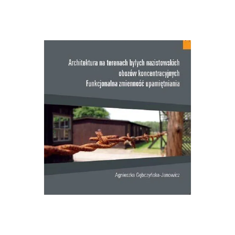 ARCHITEKTURA NA TERENACH BYŁYCH NAZISTOWSKICH OBOZÓW KONCENTRACYJNYCH Agnieszka Gębczyńska-Janowicz - Neriton