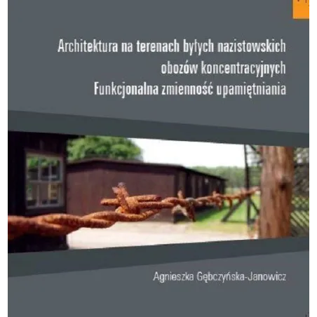 ARCHITEKTURA NA TERENACH BYŁYCH NAZISTOWSKICH OBOZÓW KONCENTRACYJNYCH Agnieszka Gębczyńska-Janowicz - Neriton