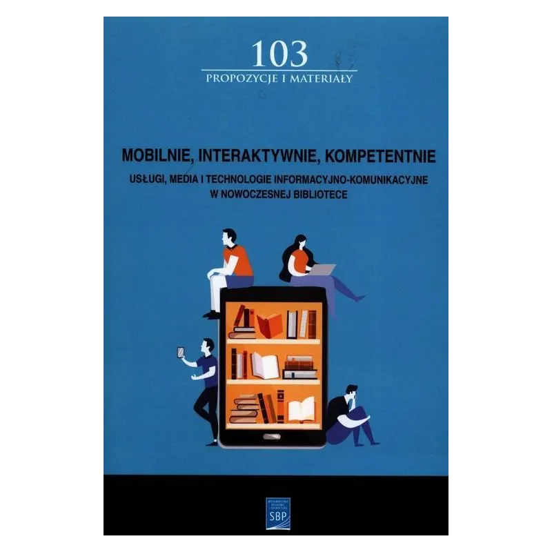 MOBILNIE INTERAKTYWNIE KOMPETENTNIE USŁUGI, MEDIA I TECHNOLOGIE INFORMACYJNO-KOMUNIKACYJNE W NOWOCZESNEJ BIBLIOTECE - SBP