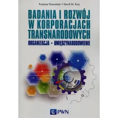 BADANIA I ROZWÓJ W KORPORACJACH TRANSNARODOWYCH Kamil M. Kraj, Krystyna Poznańska - PWN