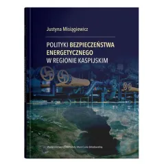 POLITYKI BEZPIECZEŃSTWA ENERGETYCZNEGO W REGIONIE KASPIJSKIM Justyna Misiągiewicz - UMCS