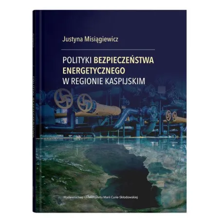 POLITYKI BEZPIECZEŃSTWA ENERGETYCZNEGO W REGIONIE KASPIJSKIM Justyna Misiągiewicz - UMCS