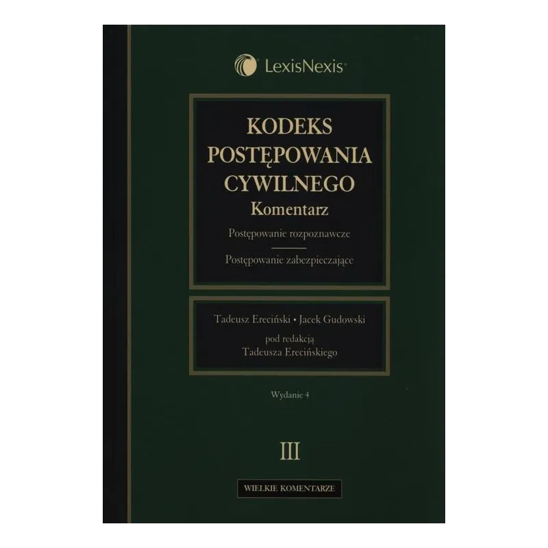 KODEKS POSTĘPOWANIA CYWILNEGO KOMENTARZ 3 POSTĘPOWANIE ROZPOZNAWCZE POSTĘPOWANIE ZABEZPIECZAJĄCE Tadeusz Ereciński - Lex...