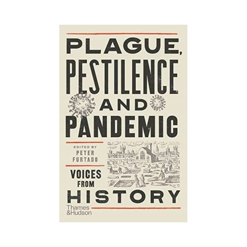 PLAGUE, PESTILENCE AND PANDEMIC VOICES FROM HISTORY Peter Furtado - Thames&Hudson