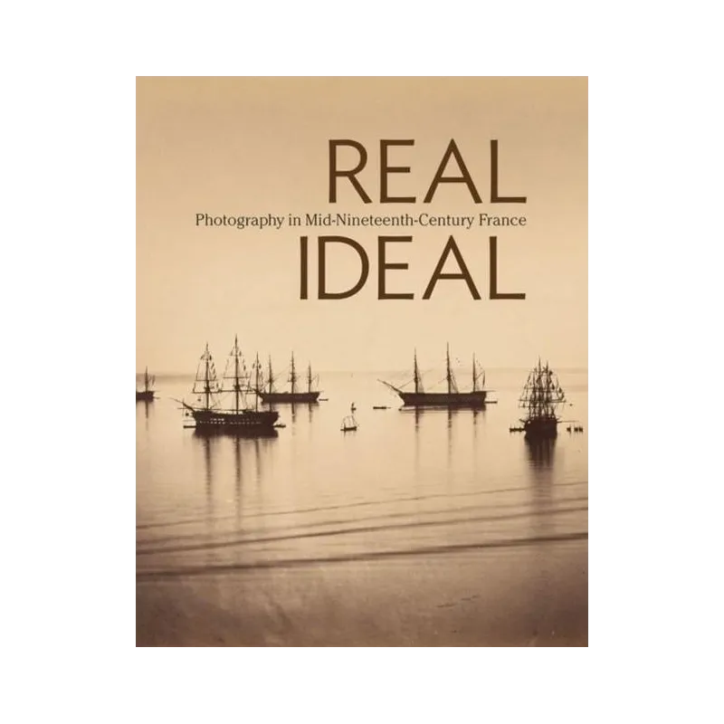 REAL IDEAL PHOTOGRAPHY IN MID-NINETEENTH-CENTURY FRANCE Karen Hellman - Getty Publications