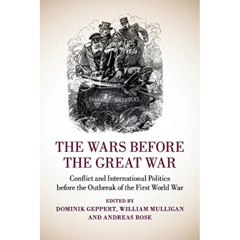 THE WARS BEFORE THE GREAT WAR William Mulligan, Andreas Rose, Dominik Geppert - Cambridge University Press