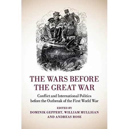 The Wars Before The Great War William Mulligan, Andreas Rose, Dominik Geppert The Wars Before The Great War William Mulligan, Andreas Rose, Dominik Geppert