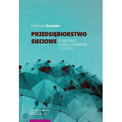 PRZEDSIĘBIORSTWO SIECIOWE POWSTANIE FUNKCJONOWANIE I ROZWÓJ Katarzyna Szortyka - Wydawnictwo Naukowe UMK