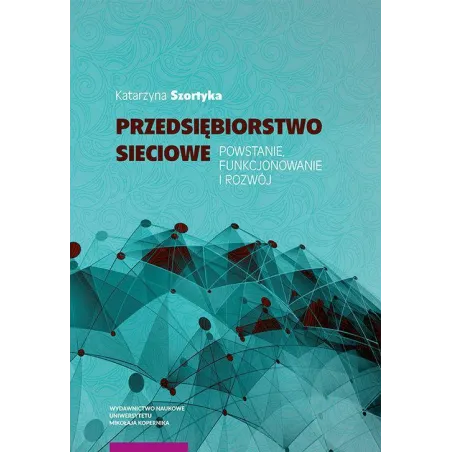 PRZEDSIĘBIORSTWO SIECIOWE POWSTANIE FUNKCJONOWANIE I ROZWÓJ Katarzyna Szortyka - Wydawnictwo Naukowe UMK