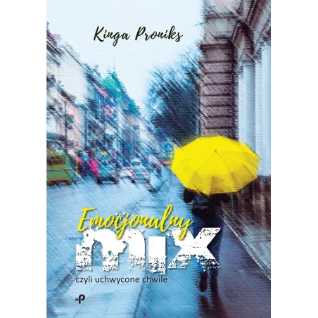 EMOCJONALNY MIX CZYLI UCHWYCONE CHWILE Kinga Proniks - Poligraf