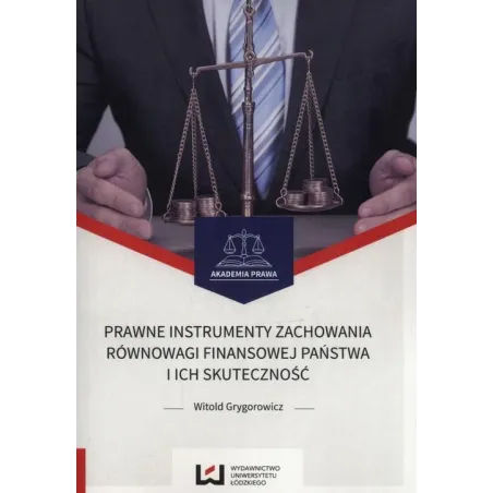 PRAWNE INSTRUMENTY ZACHOWANIA RÓWNOWAGI FINANSOWEJ PAŃSTWA I ICH SKUTECZNOŚĆ Witold Grygorowicz - Wydawnictwo Uniwersytet...