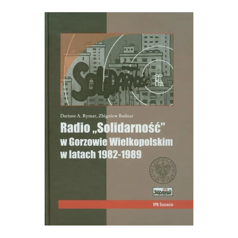 RADIO SOLIDARNOŚĆ W GORZOWIE WIELKOPOLSKIM W LATACH 1982-1989 + CD Dariusz Rymar - IPN