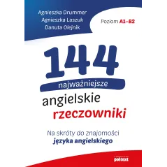 144 NAJWAŻNIEJSZE ANGIELSKIE RZECZOWNIKI NA SKRÓTY DO ZNAJOMOŚCI JĘZYKA ANGIELSKIEGO Agnieszka Drummer - Poltext
