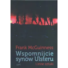 WSPOMNIJCIE SYNÓW ULSTERU I INNE SZTUKI Frank McGuinness - ADiT