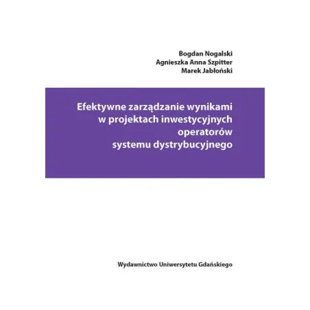 EFEKTYWNE ZARZĄDZANIE WYNIKAMI W PROJEKTACH INWESTYCYJNYCH OPERATORÓW SYSTEMU DYSTRYBUCYJNEGO - Wydawnictwo Uniwersytetu Gd...