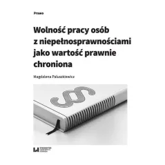 WOLNOŚĆ PRACY OSÓB Z NIEPEŁNOSPRAWNOŚCIAMI JAKO WARTOŚĆ PRAWNIE CHRONIONA Magdalena Paluszkiewicz - Wydawnictwo Uniwer...
