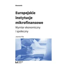 EUROPEJSKIE INSTYTUCJE MIKROFINANSOWE WYMIAR EKONOMICZNY I SPOŁECZNY Joanna Fila - Wydawnictwo Uniwersytetu Łódzkiego
