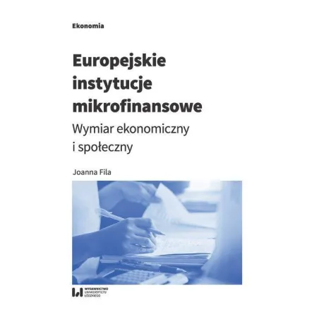 EUROPEJSKIE INSTYTUCJE MIKROFINANSOWE WYMIAR EKONOMICZNY I SPOŁECZNY Joanna Fila - Wydawnictwo Uniwersytetu Łódzkiego