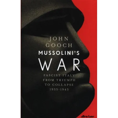 Mussolini's War Fascist Italy From Triumph To Collapse 1935-1943 John Gooch