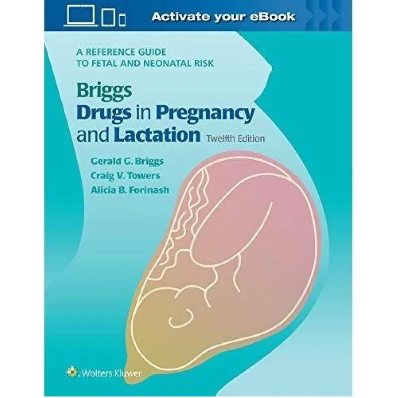 Briggs Drugs in Pregnancy and Lactation  Briggs Gerald G., Towers Craig V., Forinash Alicia B.