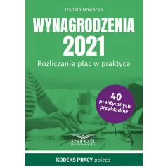 WYNAGRODZENIA 2021 ROZLICZANIE PŁAC W PRAKTYCE Izabela Nowacka - Infor