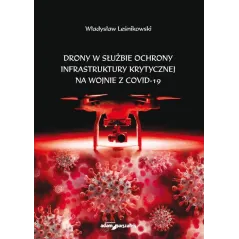 DRONY W SŁUŻBIE OCHRONY INFRASTRUKTURY KRYTYCZNEJ NA WOJNIE Z COVID-19 Władysław Leśnikowski - Adam Marszałek