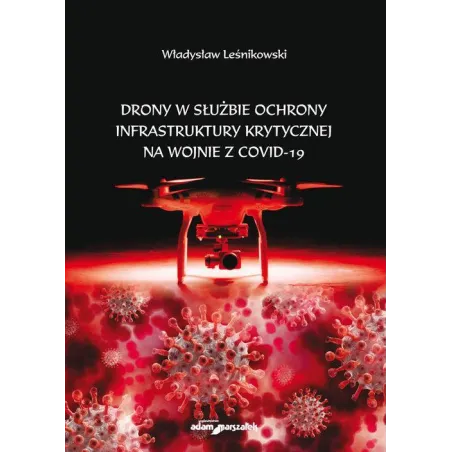 DRONY W SŁUŻBIE OCHRONY INFRASTRUKTURY KRYTYCZNEJ NA WOJNIE Z COVID-19 Władysław Leśnikowski - Adam Marszałek
