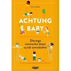 ACHTUNG BABY DLACZEGO NIEMIECKIE DZIECI SĄ TAK SAMODZIELNE Sara Zaske - Mamania