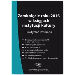 ZAMKNIĘCIE ROKU 2016 W KSIĘGACH INSTYTUCJI KULTURY PRAKTYCZNA INSTRUKCJA Magdziarz Grzegorz - Oficyna Prawa Polskiego