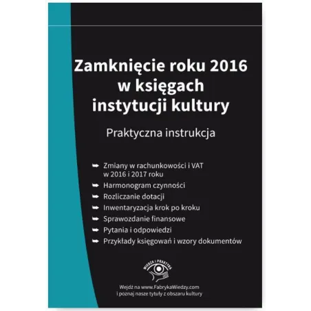 ZAMKNIĘCIE ROKU 2016 W KSIĘGACH INSTYTUCJI KULTURY PRAKTYCZNA INSTRUKCJA Magdziarz Grzegorz - Oficyna Prawa Polskiego