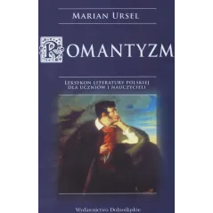 ROMANTYZM LEKSYKON DLA UCZNIÓW I NAUCZYCIELI Marian Ursel - Dolnośląskie