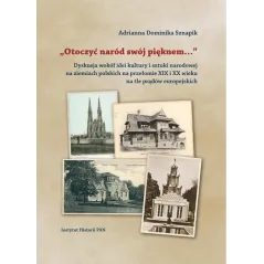 OTOCZYĆ NARÓD SWÓJ PIĘKNEM Adrianna Dominika Sznapik - Instytut Sztuki PAN