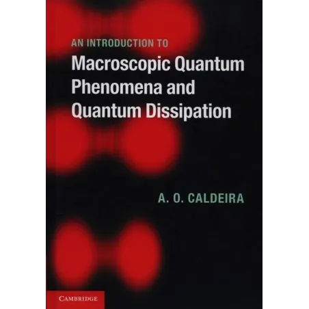 AN INTRODUCTION TO MACROSCOPIC QUANTUM PHENOMENA AND QUANTUM DISSIPATION Amir O. Caldeira - Cambridge University Press
