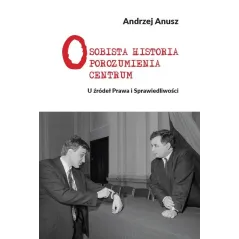 OSOBISTA HISTORIA POROZUMIENIA CENTRUM U ŹRÓDEŁ PRAWA I SPRAWIEDLIWOŚCI Andrzej Anusz - Wydawnictwo Polskie IHOO