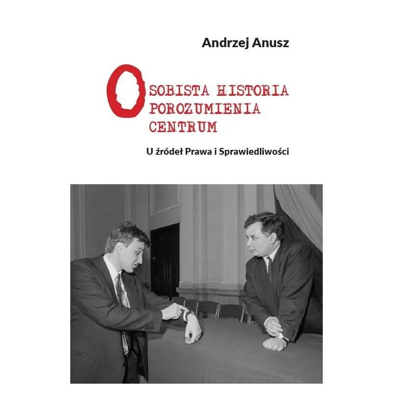 OSOBISTA HISTORIA POROZUMIENIA CENTRUM U ŹRÓDEŁ PRAWA I SPRAWIEDLIWOŚCI Andrzej Anusz - Wydawnictwo Polskie IHOO