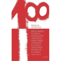 BIBLIOGRAFIA POLSKICH PRZEKŁADÓW I ADAPTACJI FRANCUSKIEJ LITERATURY DLA DZIECI I MŁODZIEŻY WYDANYCH Natalia Paprocka - Un...