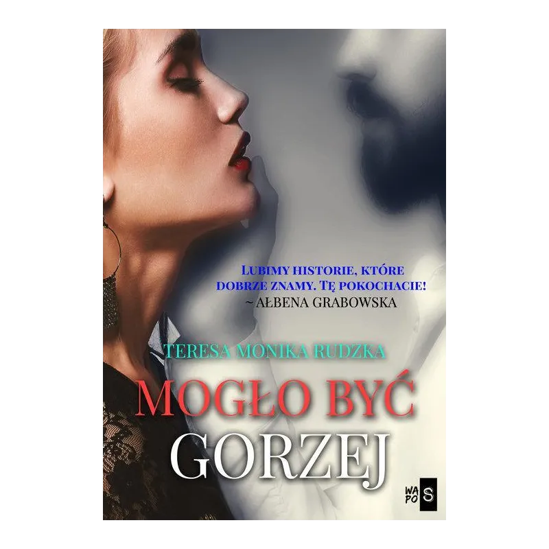 MOGŁO BYĆ GORZEJ Teresa Monika Rudzka - WasPos
