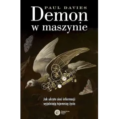 DEMON W MASZYNIE. JAK UKRYTE SIECI INFORMACJI WYJAŚNIAJĄ TAJEMNICĘ ŻYCIA Paul Davies - Copernicus Center Press