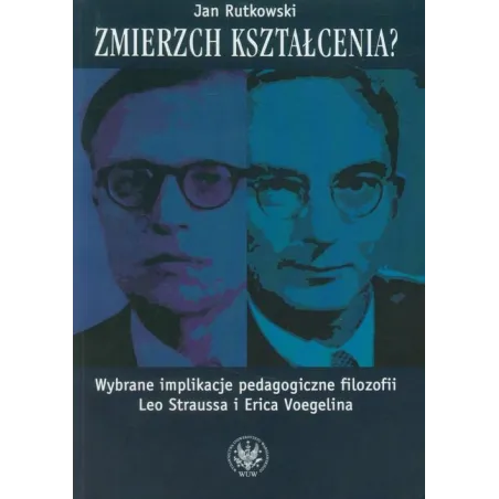 ZMIERZCH KSZTAŁCENIA? WYBRANE IMPLIKACJE PEDAGOGICZNE FILOZOFII LEO STRAUSSA I ERICA VOEGELINA Jan Rutkowski - Wydawnictwa ...