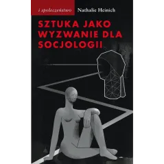 SZTUKA JAKO WYZWANIE DLA SOCJOLOGII Nathalie Heinich - Słowo/Obraz/Terytoria