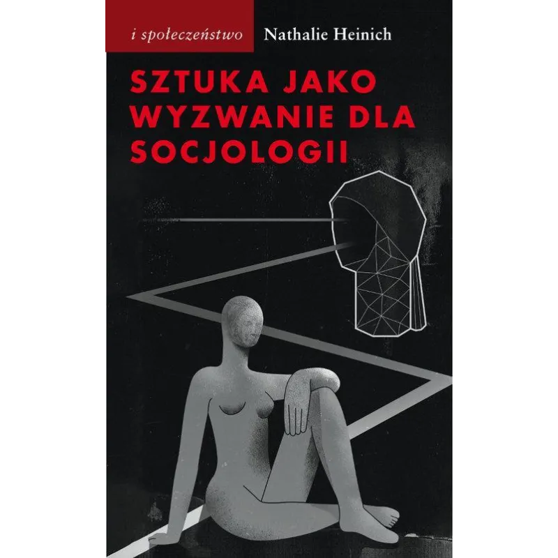 SZTUKA JAKO WYZWANIE DLA SOCJOLOGII Nathalie Heinich - Słowo/Obraz/Terytoria
